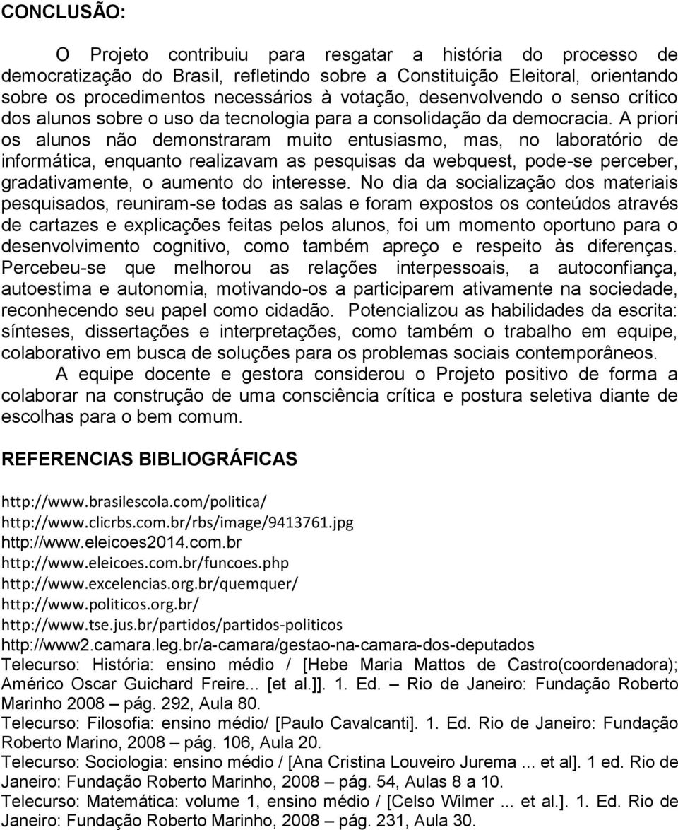 A priori os alunos não demonstraram muito entusiasmo, mas, no laboratório de informática, enquanto realizavam as pesquisas da webquest, pode-se perceber, gradativamente, o aumento do interesse.