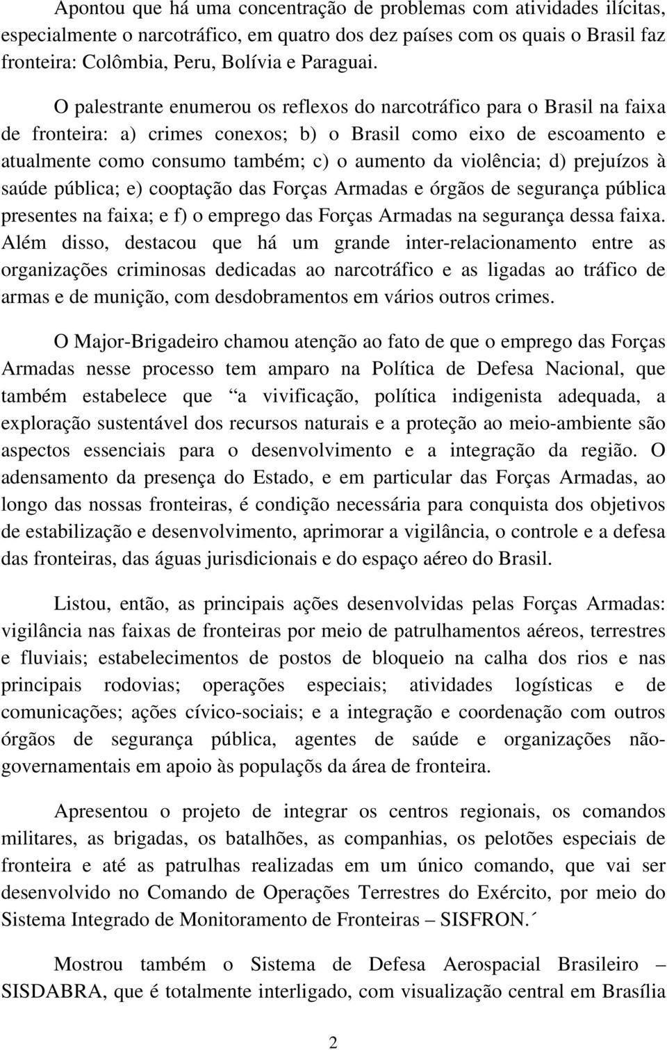 violência; d) prejuízos à saúde pública; e) cooptação das Forças Armadas e órgãos de segurança pública presentes na faixa; e f) o emprego das Forças Armadas na segurança dessa faixa.