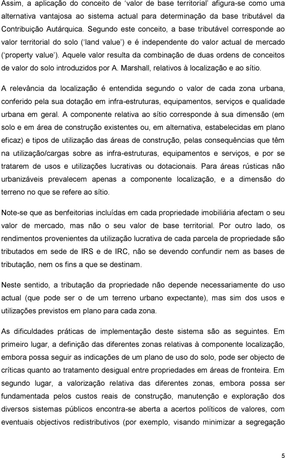 Aquele valor resulta da combinação de duas ordens de conceitos de valor do solo introduzidos por A. Marshall, relativos à localização e ao sítio.