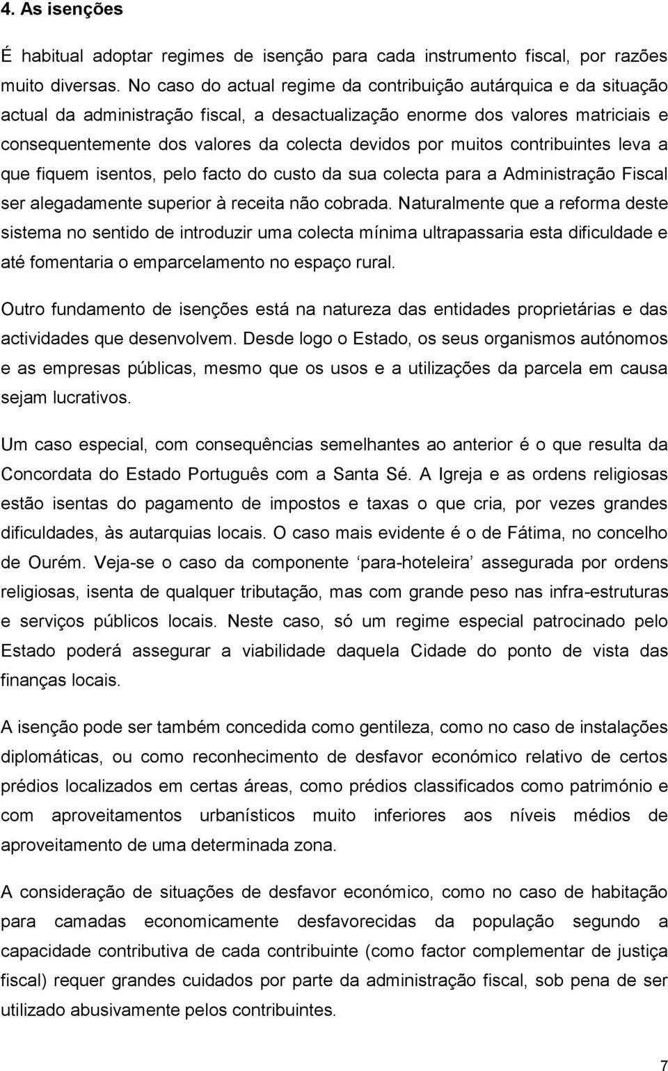 muitos contribuintes leva a que fiquem isentos, pelo facto do custo da sua colecta para a Administração Fiscal ser alegadamente superior à receita não cobrada.