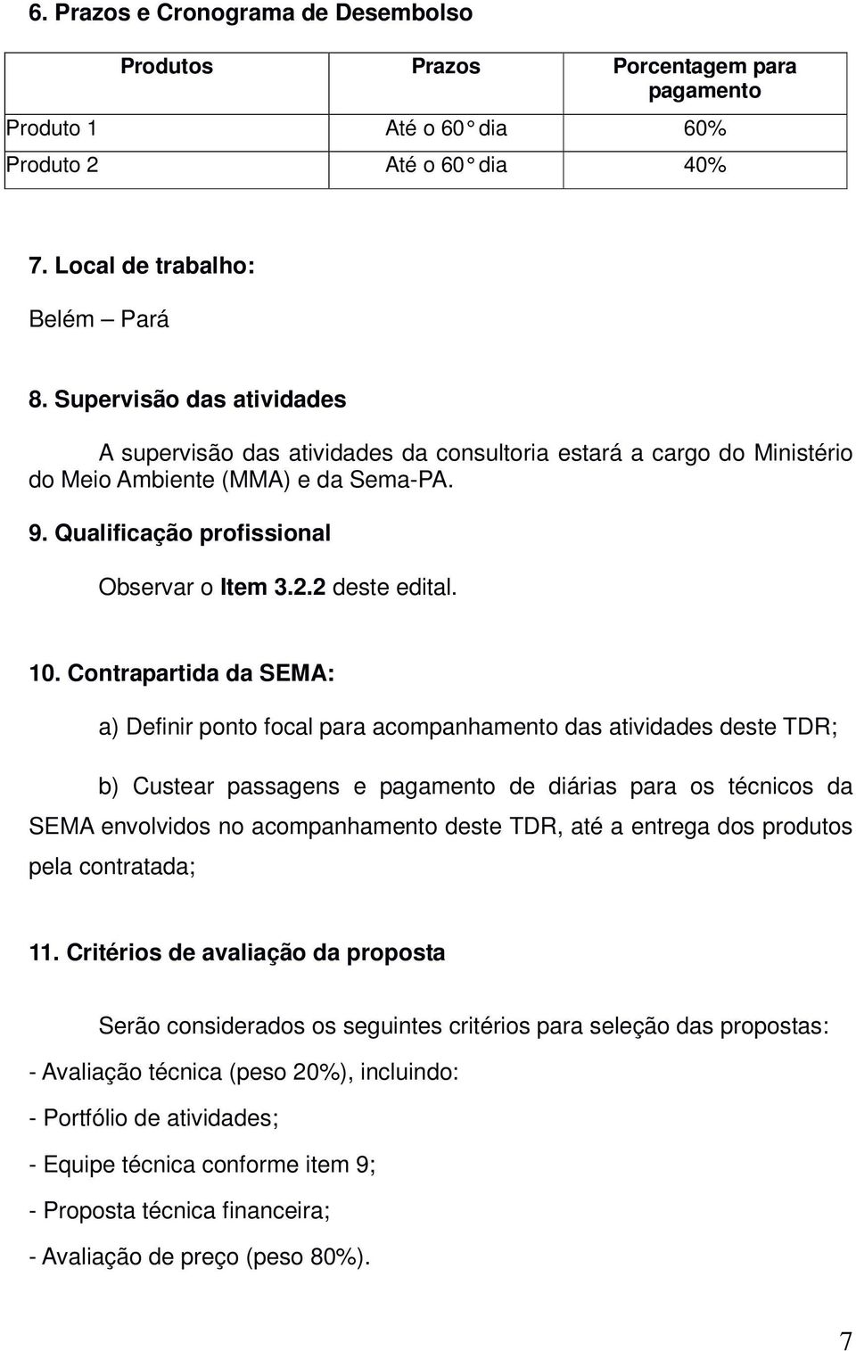 10. Contrapartida da SEMA: a) Definir ponto focal para acompanhamento das atividades deste TDR; b) Custear passagens e pagamento de diárias para os técnicos da SEMA envolvidos no acompanhamento deste