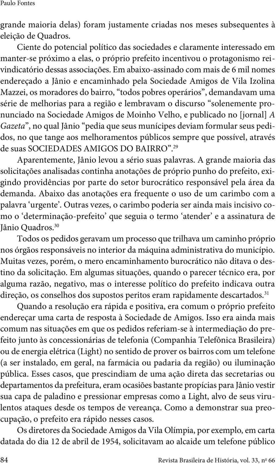 Em abaixo-assinado com mais de 6 mil nomes endereçado a Jânio e encaminhado pela Sociedade Amigos de Vila Izolina Mazzei, os moradores do bairro, todos pobres operários, demandavam uma série de