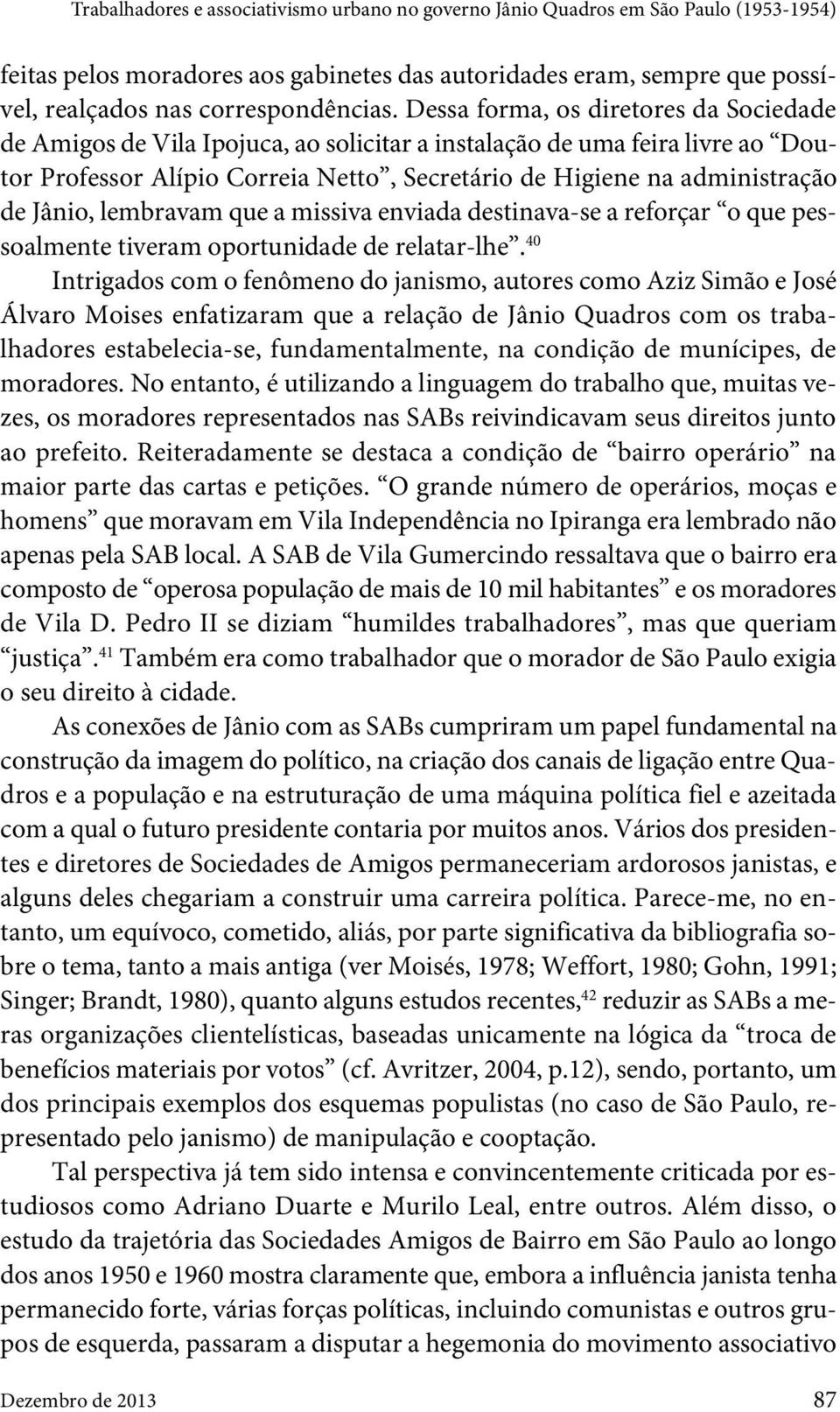 Jânio, lembravam que a missiva enviada destinava-se a reforçar o que pessoalmente tiveram oportunidade de relatar-lhe.