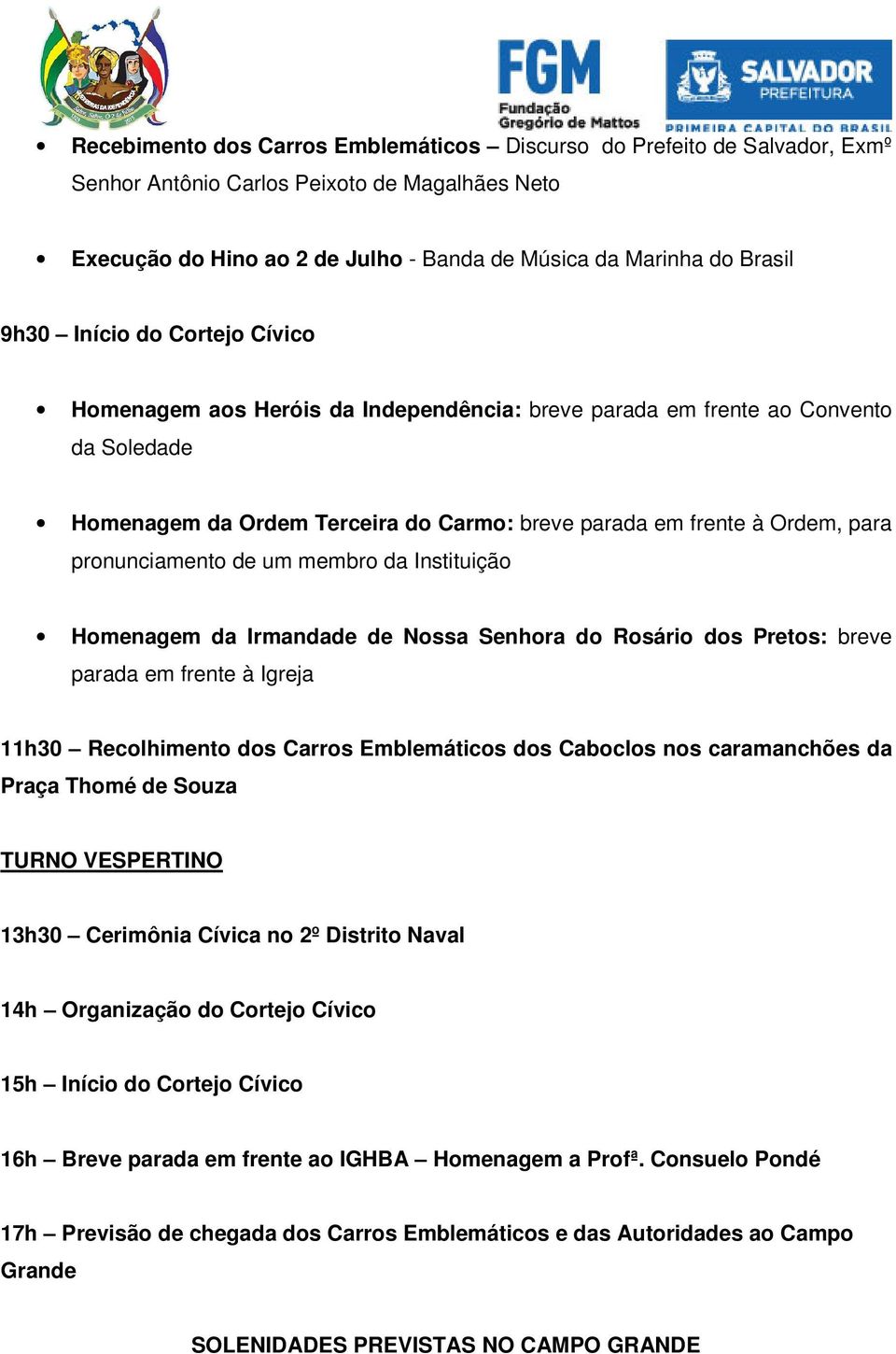 membro da Instituição Homenagem da Irmandade de Nossa Senhora do Rosário dos Pretos: breve parada em frente à Igreja 11h30 Recolhimento dos Carros Emblemáticos dos Caboclos nos caramanchões da Praça