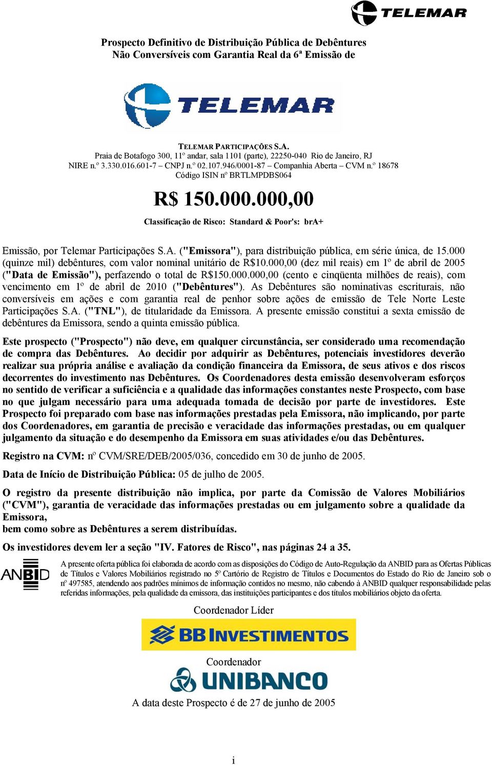º 18678 Código ISIN nº BRTLMPDBS064 R$ 150.000.000,00 Classificação de Risco: Standard & Poor's: bra+ Emissão, por Telemar Participações S.A.