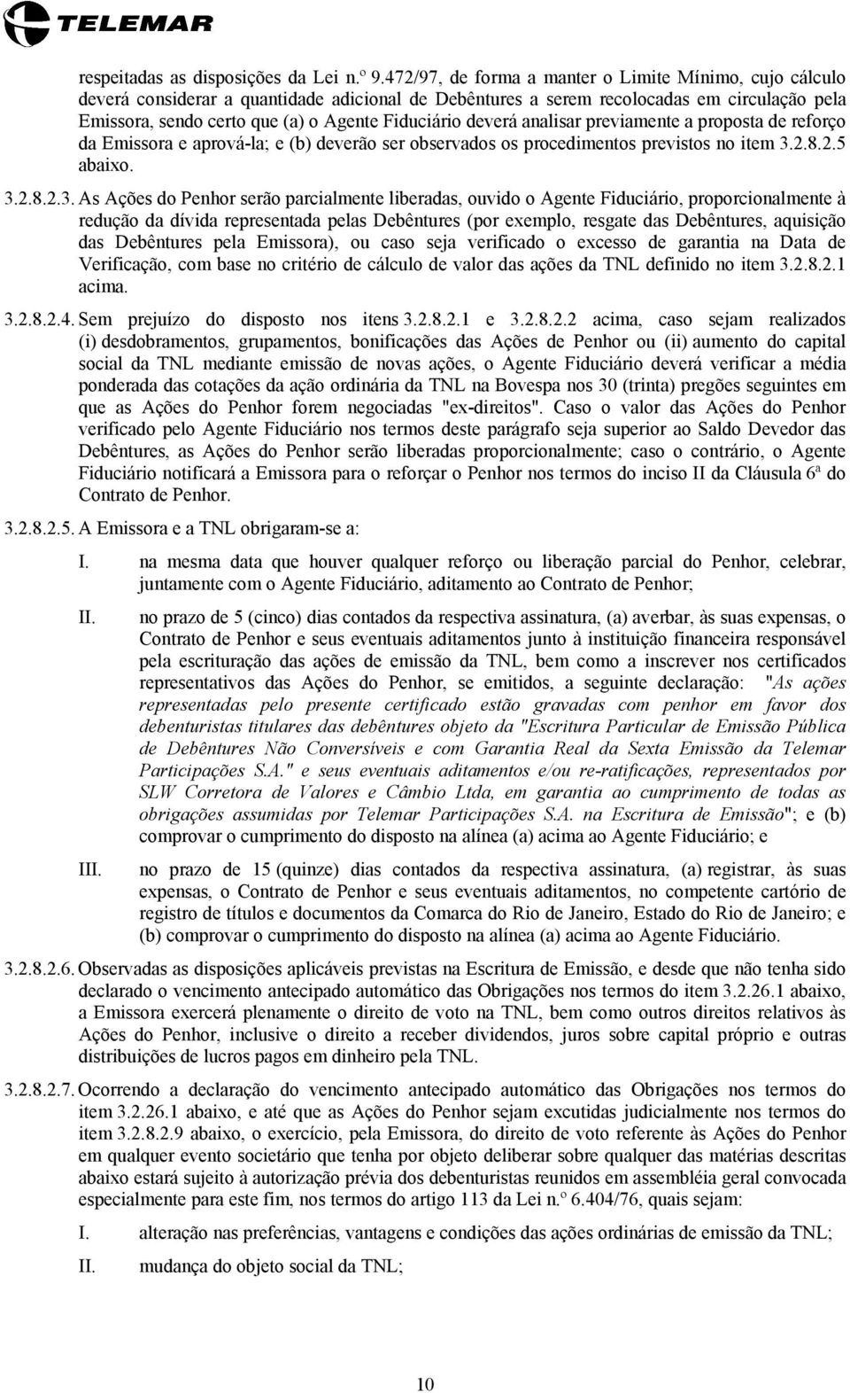 deverá analisar previamente a proposta de reforço da Emissora e aprová-la; e (b) deverão ser observados os procedimentos previstos no item 3.