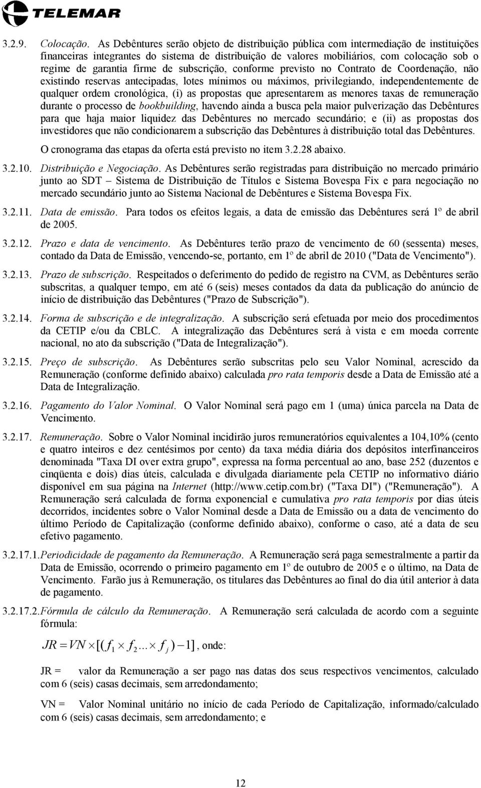 firme de subscrição, conforme previsto no Contrato de Coordenação, não existindo reservas antecipadas, lotes mínimos ou máximos, privilegiando, independentemente de qualquer ordem cronológica, (i) as