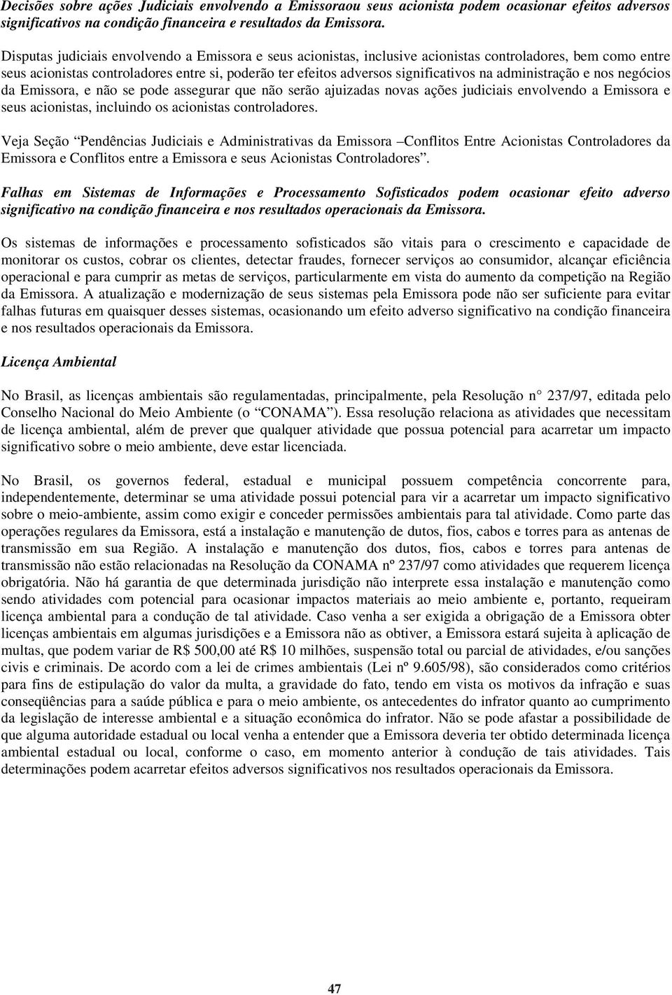 administração e nos negócios da Emissora, e não se pode assegurar que não serão ajuizadas novas ações judiciais envolvendo a Emissora e seus acionistas, incluindo os acionistas controladores.