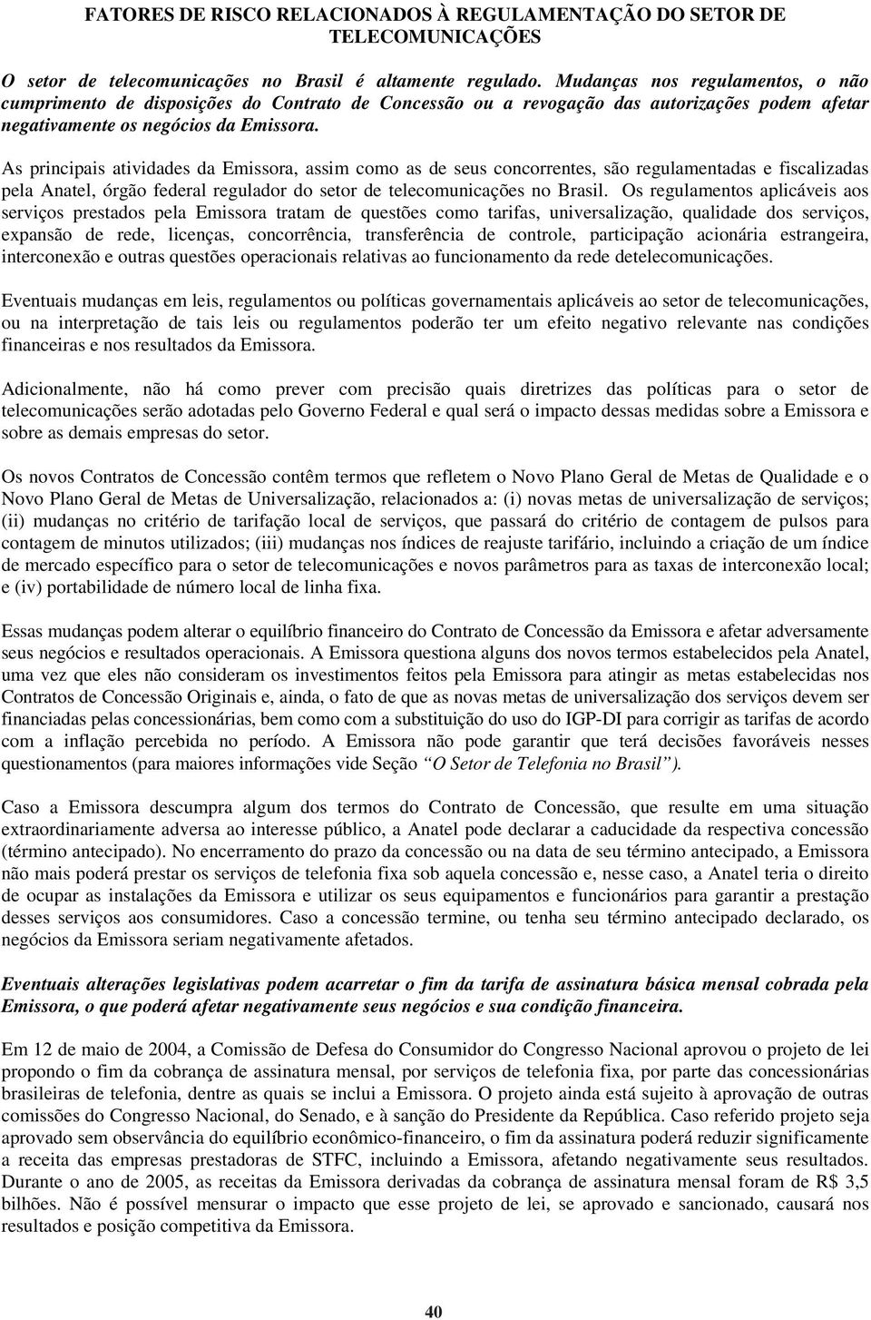 As principais atividades da Emissora, assim como as de seus concorrentes, são regulamentadas e fiscalizadas pela Anatel, órgão federal regulador do setor de telecomunicações no Brasil.