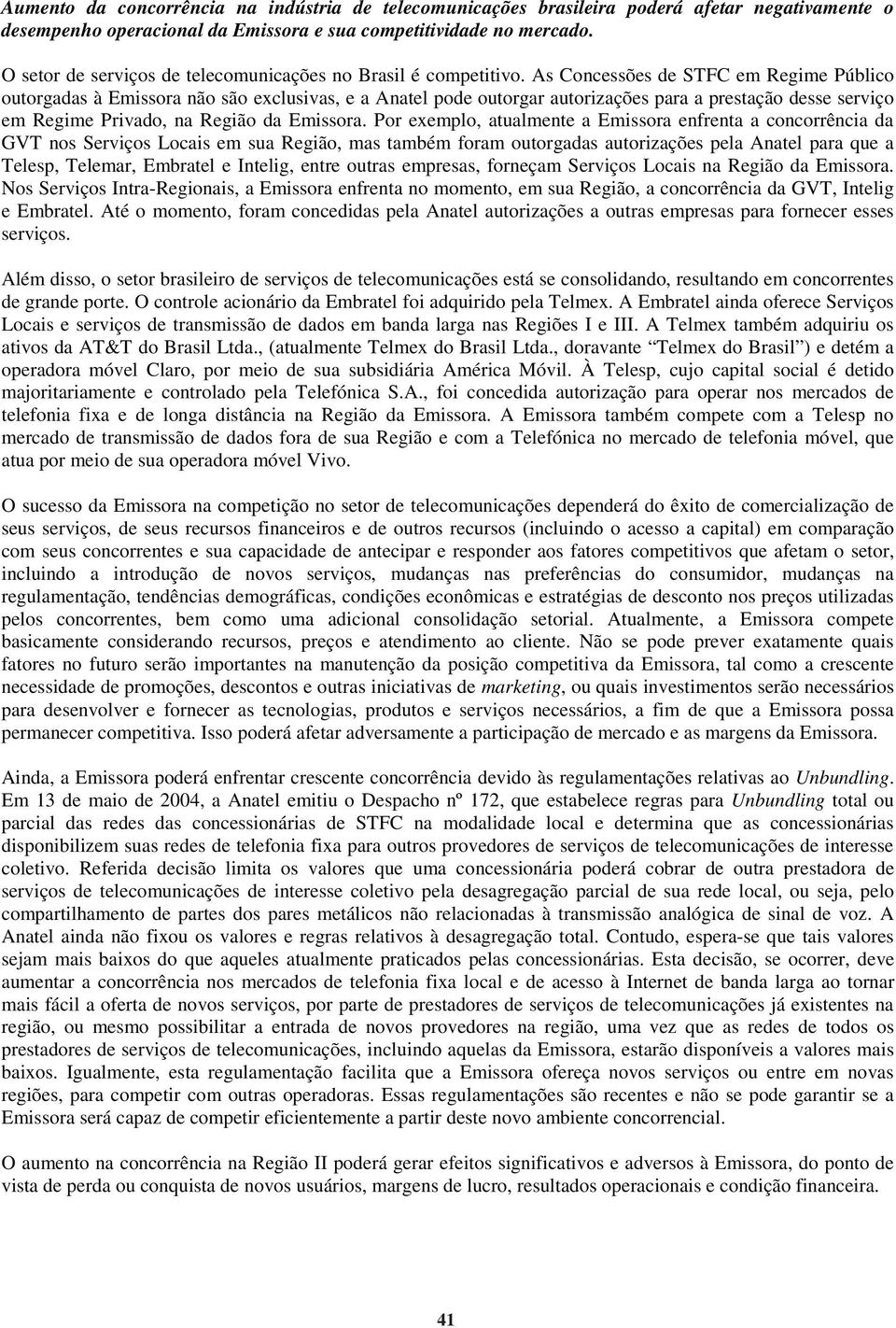 As Concessões de STFC em Regime Público outorgadas à Emissora não são exclusivas, e a Anatel pode outorgar autorizações para a prestação desse serviço em Regime Privado, na Região da Emissora.