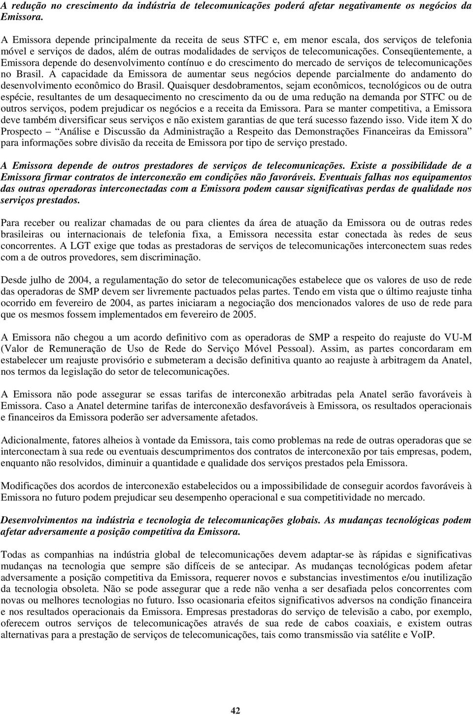 Conseqüentemente, a Emissora depende do desenvolvimento contínuo e do crescimento do mercado de serviços de telecomunicações no Brasil.