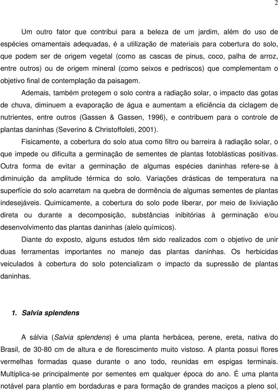 Ademais, também protegem o solo contra a radiação solar, o impacto das gotas de chuva, diminuem a evaporação de água e aumentam a eficiência da ciclagem de nutrientes, entre outros (Gassen & Gassen,