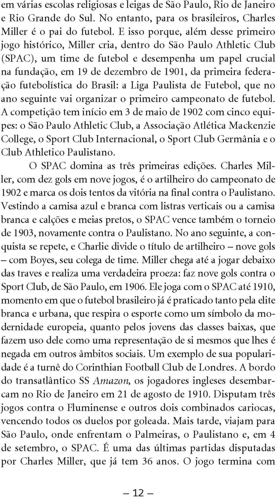 primeira federação futebolística do Brasil: a Liga Paulista de Futebol, que no ano seguinte vai organizar o primeiro campeonato de futebol.