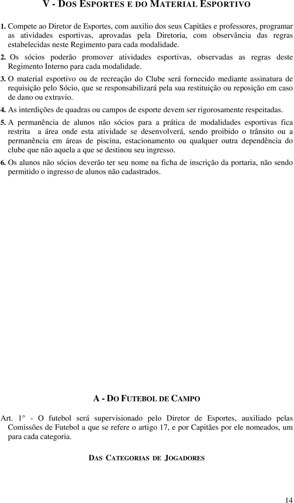 para cada modalidade. 2. Os sócios poderão promover atividades esportivas, observadas as regras deste Regimento Interno para cada modalidade. 3.