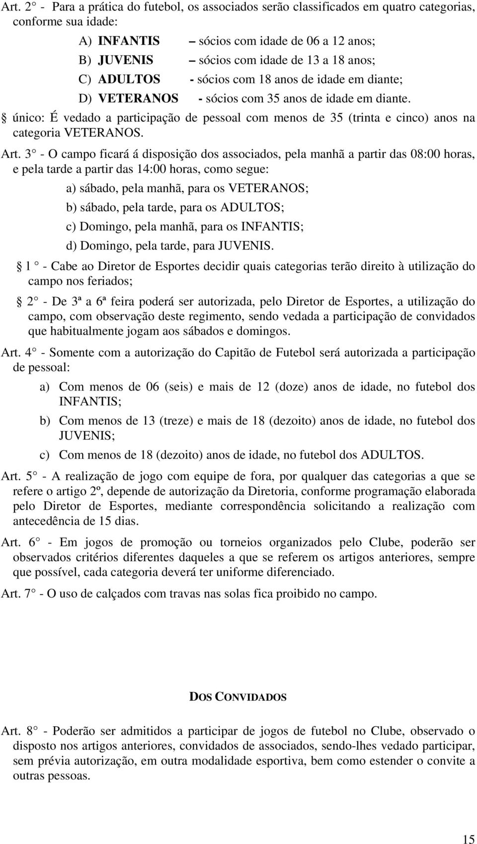 único: É vedado a participação de pessoal com menos de 35 (trinta e cinco) anos na categoria VETERANOS. Art.