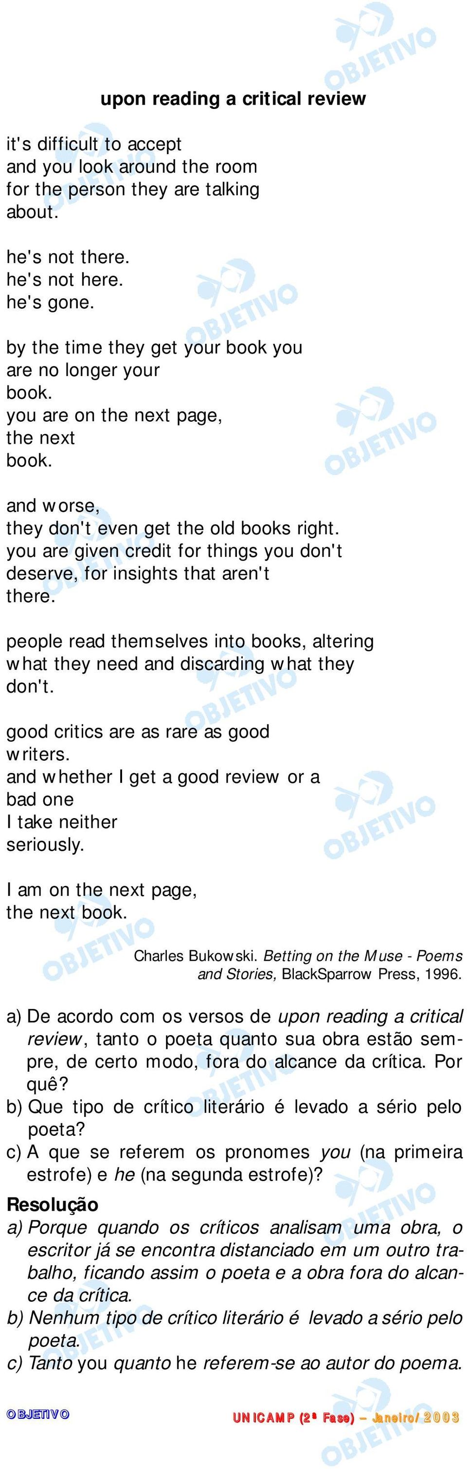 you are given credit for things you don't deserve, for insights that aren't there. people read themselves into books, altering what they need and discarding what they don't.