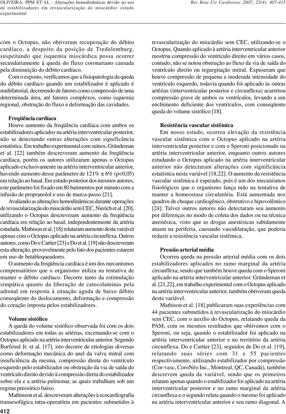 Com o exposto, verificamos que a fisiopatologia da queda do débito cardíaco quando um estabilizador é aplicado é multifatorial, decorrendo de fatores como compressão de uma determinada área, até