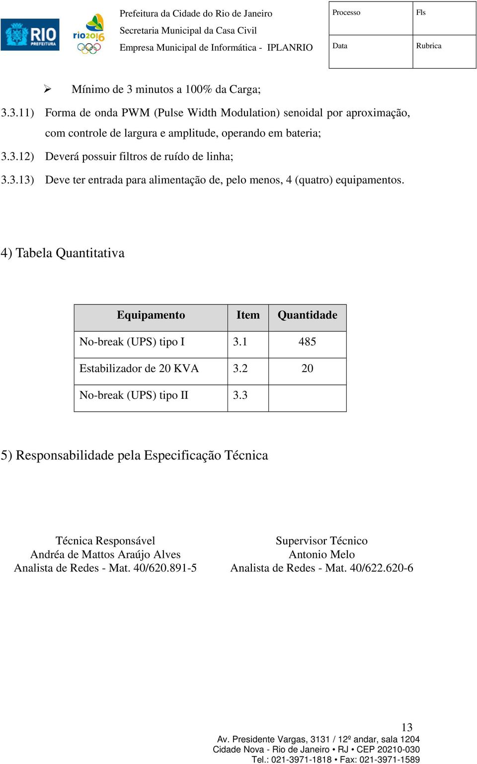 4) Tabela Quantitativa Equipamento Item Quantidade No-break (UPS) tipo I 3.1 485 Estabilizador de 20 KVA 3.2 20 No-break (UPS) tipo II 3.