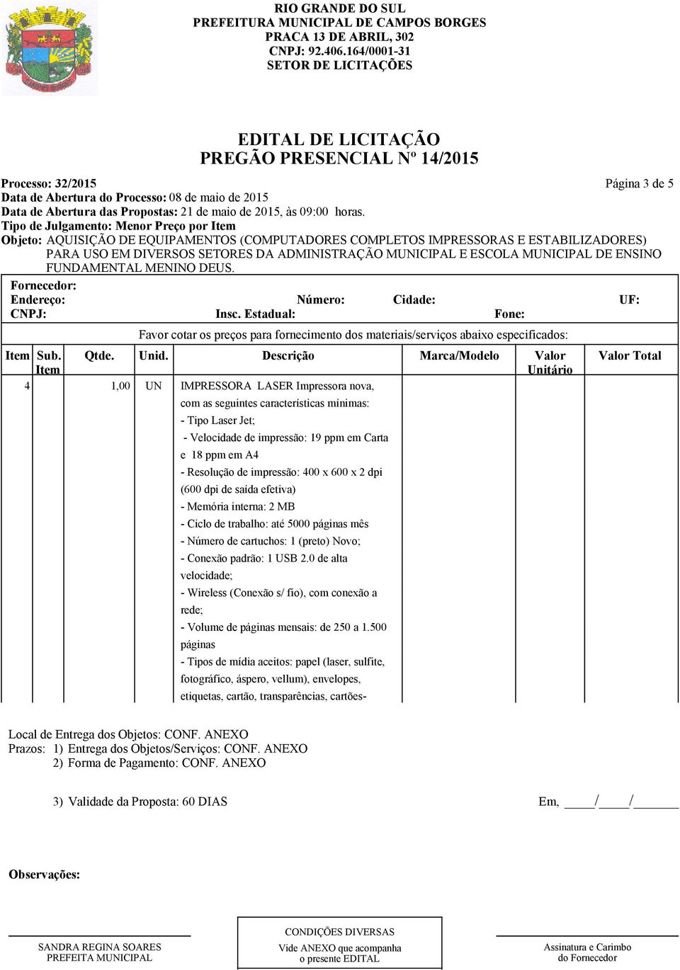 Carta e 18 ppm em A4 - Resolução de impressão: 400 x 600 x 2 dpi (600 dpi de saída efetiva) - Memória interna: 2 MB - Ciclo de trabalho: até 5000 páginas mês - Número de cartuchos: