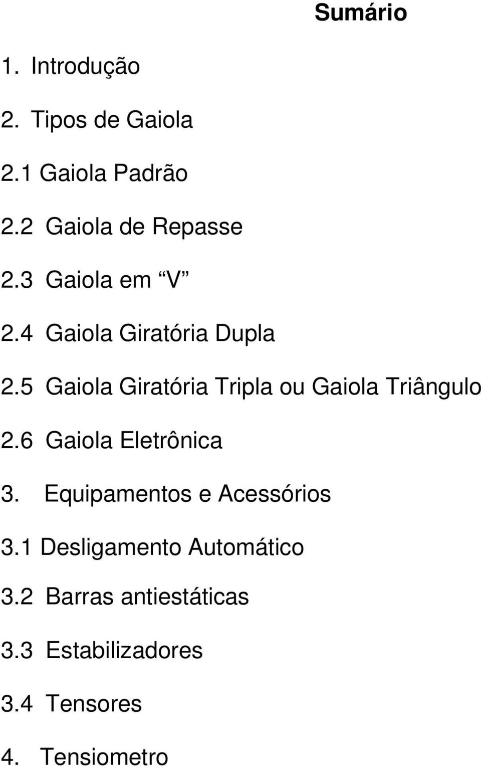 5 Gaiola Giratória Tripla ou Gaiola Triângulo 2.6 Gaiola Eletrônica 3.