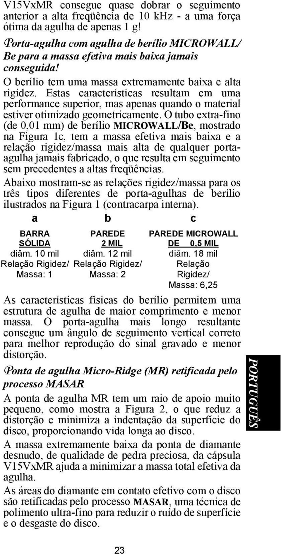 Estas características resultam em uma performance superior, mas apenas quando o material estiver otimizado geometricamente.