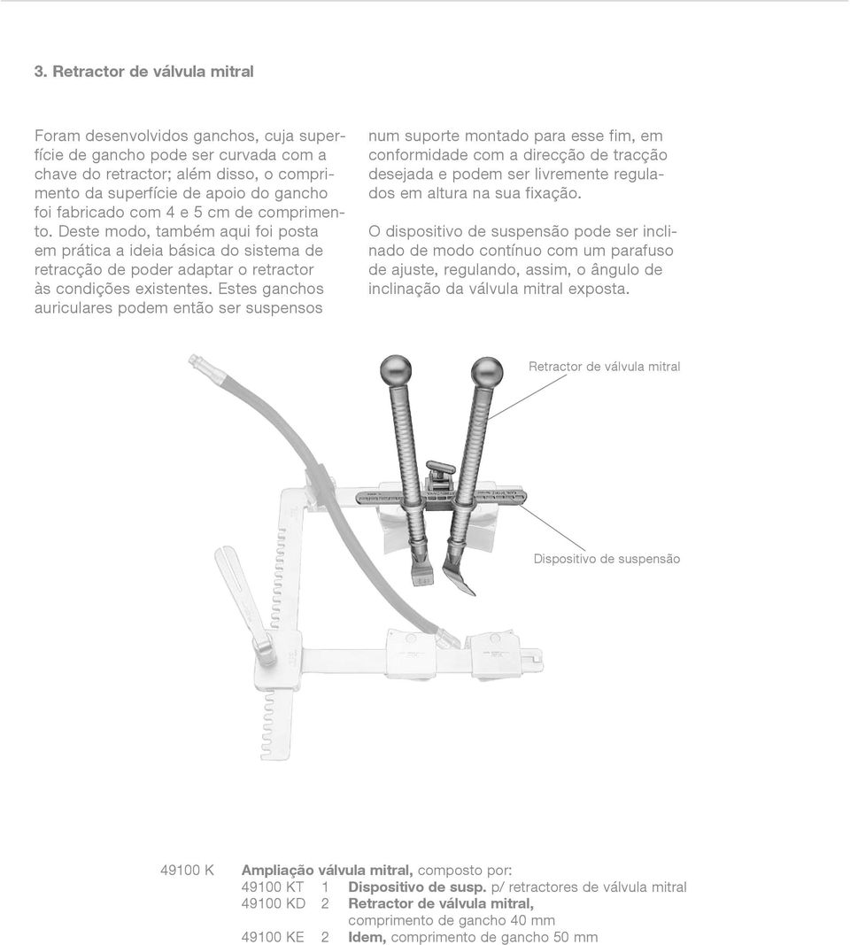 Estes ganchos auriculares podem então ser suspensos num suporte montado para esse fim, em conformidade com a direcção de tracção desejada e podem ser livremente regulados em altura na sua fixação.