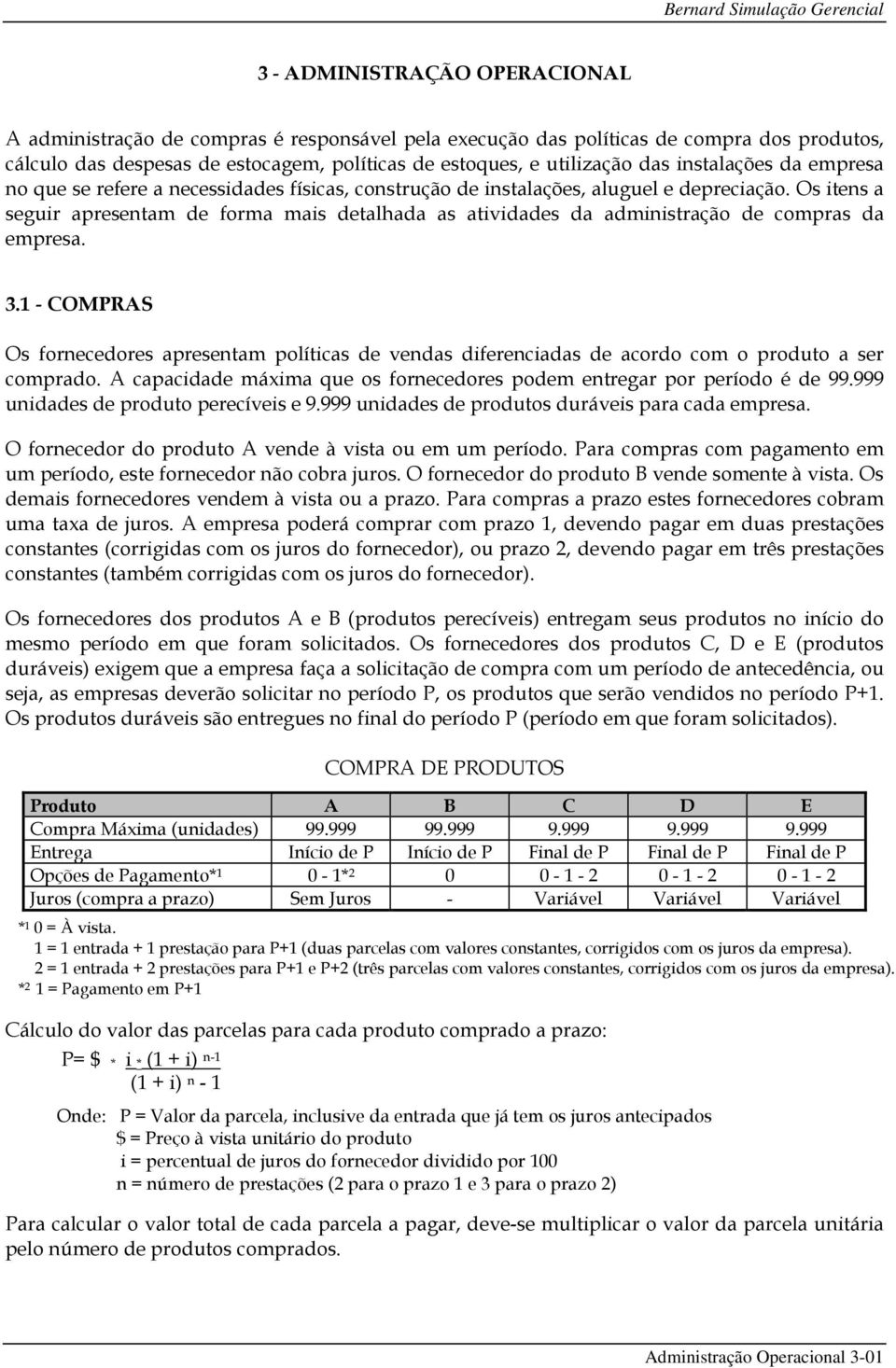 Os itens a seguir apresentam de forma mais detalhada as atividades da administração de compras da empresa. 3.