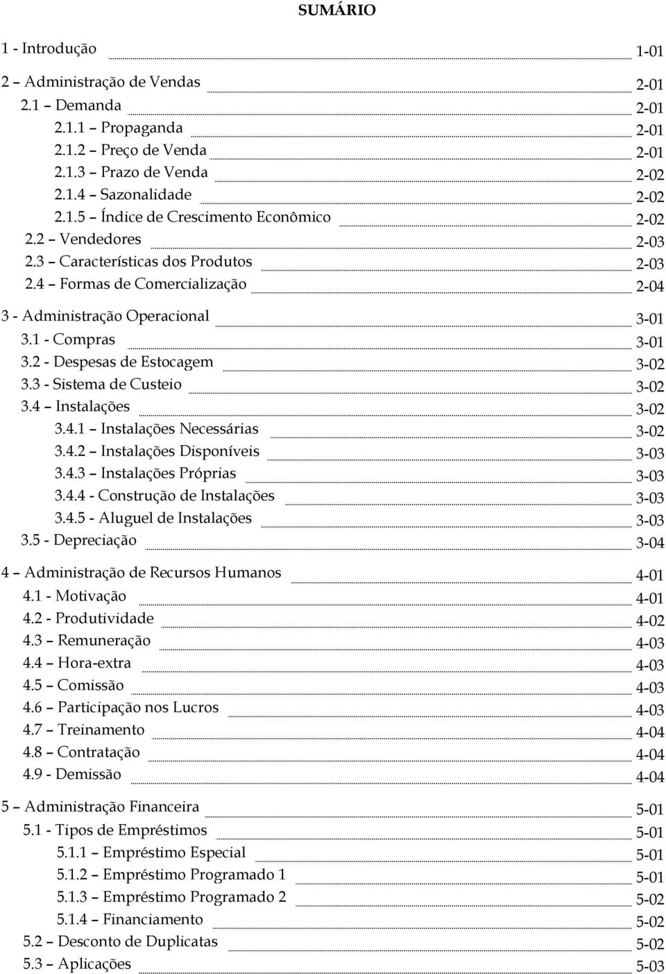 3 - Sistema de Custeio 3-02 3.4 Instalações 3-02 3.4.1 Instalações Necessárias 3-02 3.4.2 Instalações Disponíveis 3-03 3.4.3 Instalações Próprias 3-03 3.4.4 - Construção de Instalações 3-03 3.4.5 - Aluguel de Instalações 3-03 3.