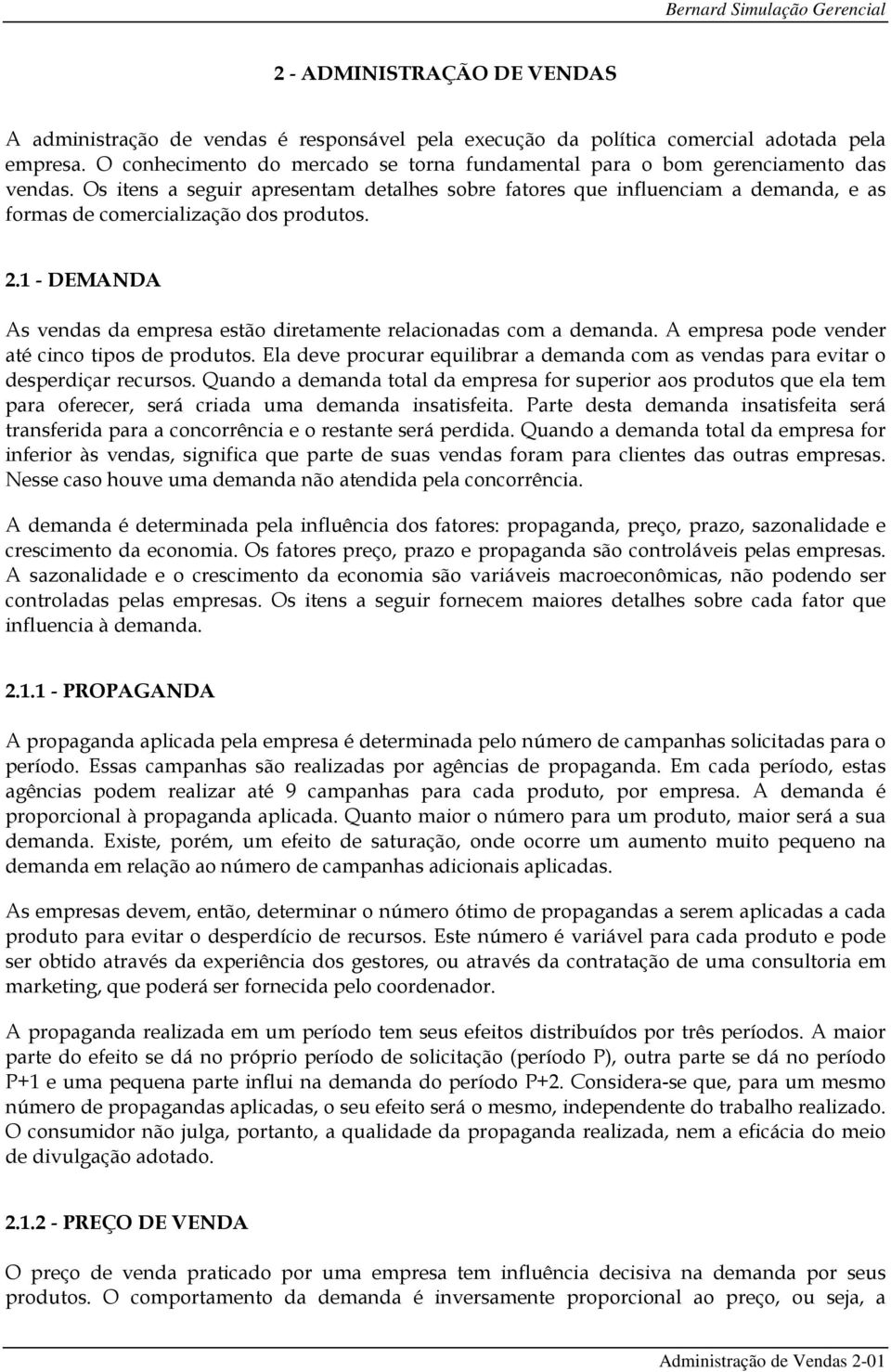 Os itens a seguir apresentam detalhes sobre fatores que influenciam a demanda, e as formas de comercialização dos produtos. 2.