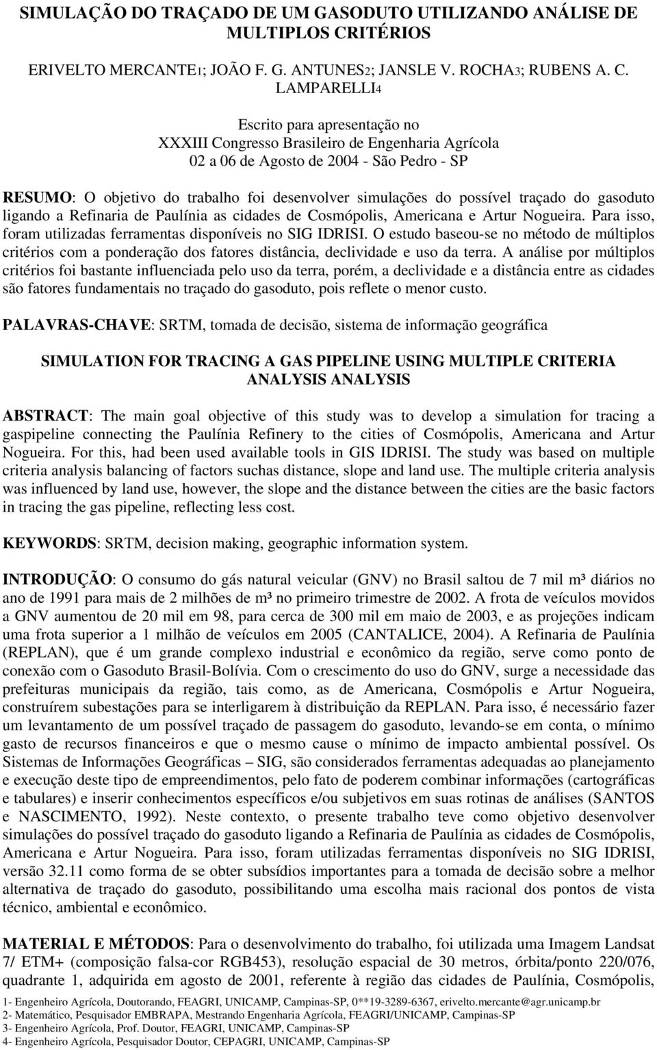 LAMPARELLI4 Escrito para apresentação no XXXIII Congresso Brasileiro de Engenharia Agrícola 02 a 06 de Agosto de 2004 - São Pedro - SP RESUMO: O objetivo do trabalho foi desenvolver simulações do