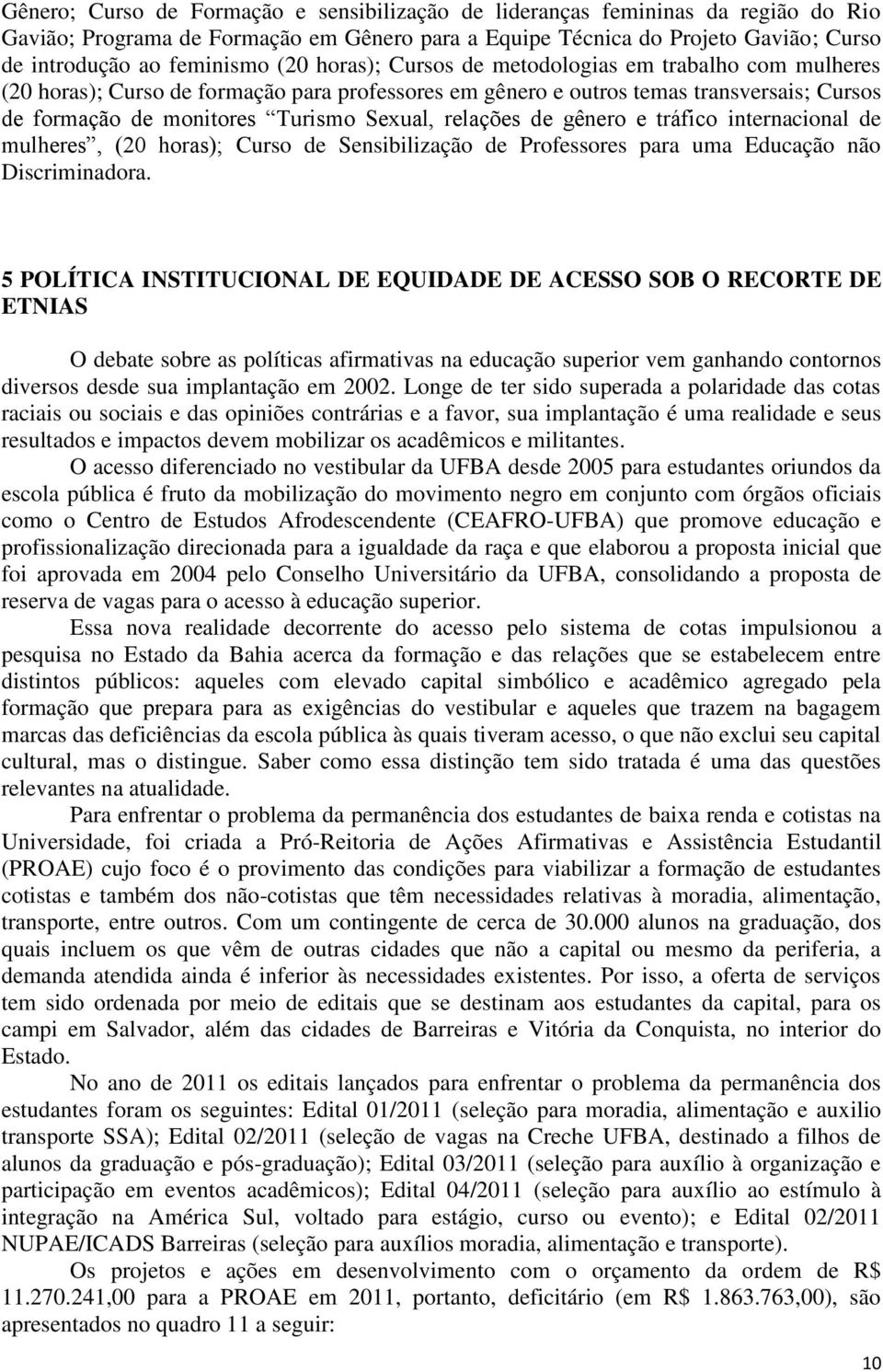 relações de gênero e tráfico internacional de mulheres, (20 horas); Curso de Sensibilização de Professores para uma Educação não Discriminadora.