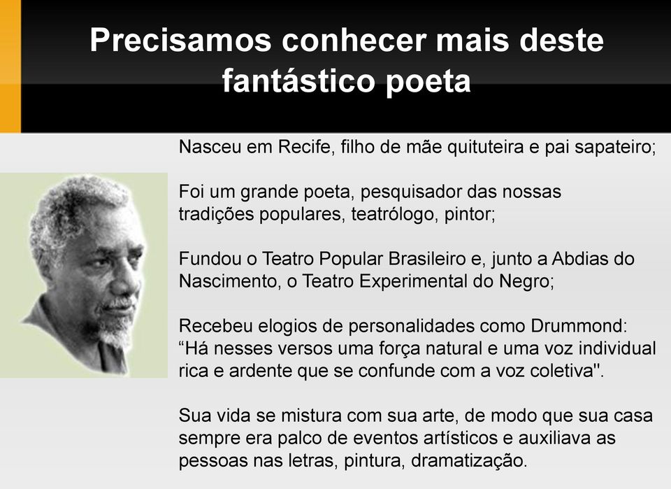 Recebeu elogios de personalidades como Drummond: Há nesses versos uma força natural e uma voz individual rica e ardente que se confunde com a voz