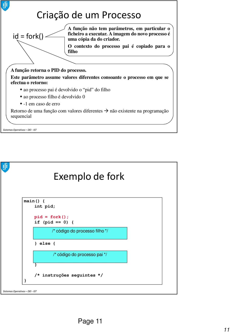 Este parâmetro assume valores diferentes consoante o processo em que se efectua o retorno: ao processo pai é devolvido o pid do filho ao processo filho é devolvido 0-1