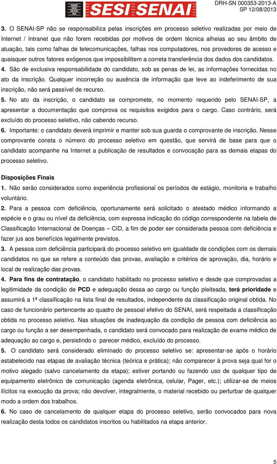 candidatos. 4. São de exclusiva responsabilidade do candidato, sob as penas de lei, as informações fornecidas no ato da inscrição.