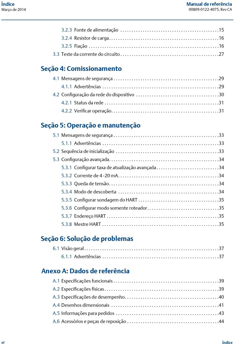 1 Mensagens de segurança...............................................29 4.1.1 Advertências....................................................29 4.2 Configuração da rede do dispositivo.....................................30 4.