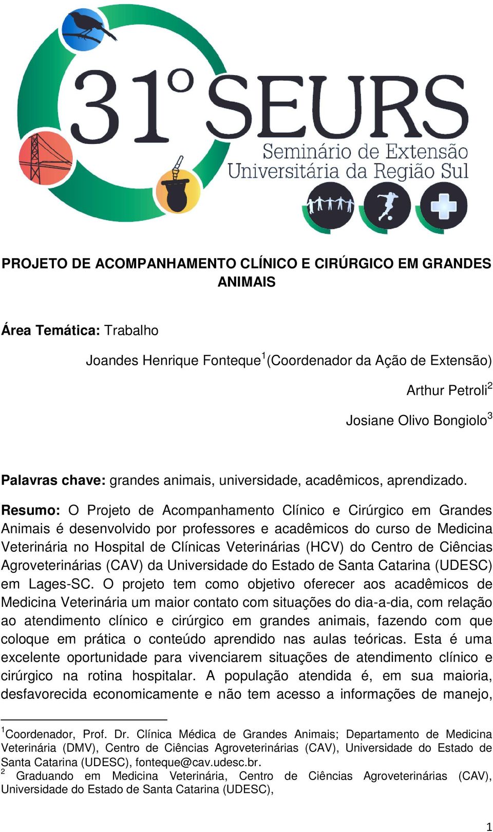 Resumo: O Projeto de Acompanhamento Clínico e Cirúrgico em Grandes Animais é desenvolvido por professores e acadêmicos do curso de Medicina Veterinária no Hospital de Clínicas Veterinárias (HCV) do