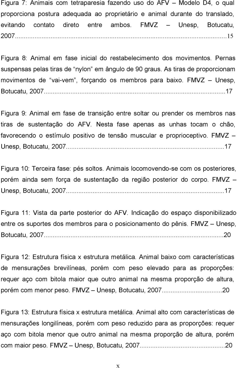 As tiras de proporcionam movimentos de vai-vem, forçando os membros para baixo. FMVZ Unesp, Botucatu, 2007.