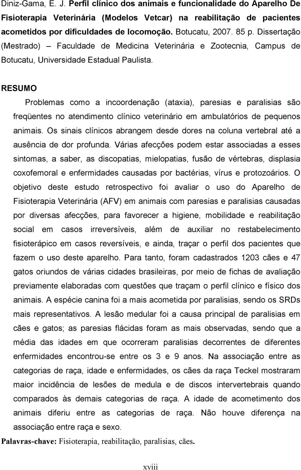 RESUMO Problemas como a incoordenação (ataxia), paresias e paralisias são freqüentes no atendimento clínico veterinário em ambulatórios de pequenos animais.