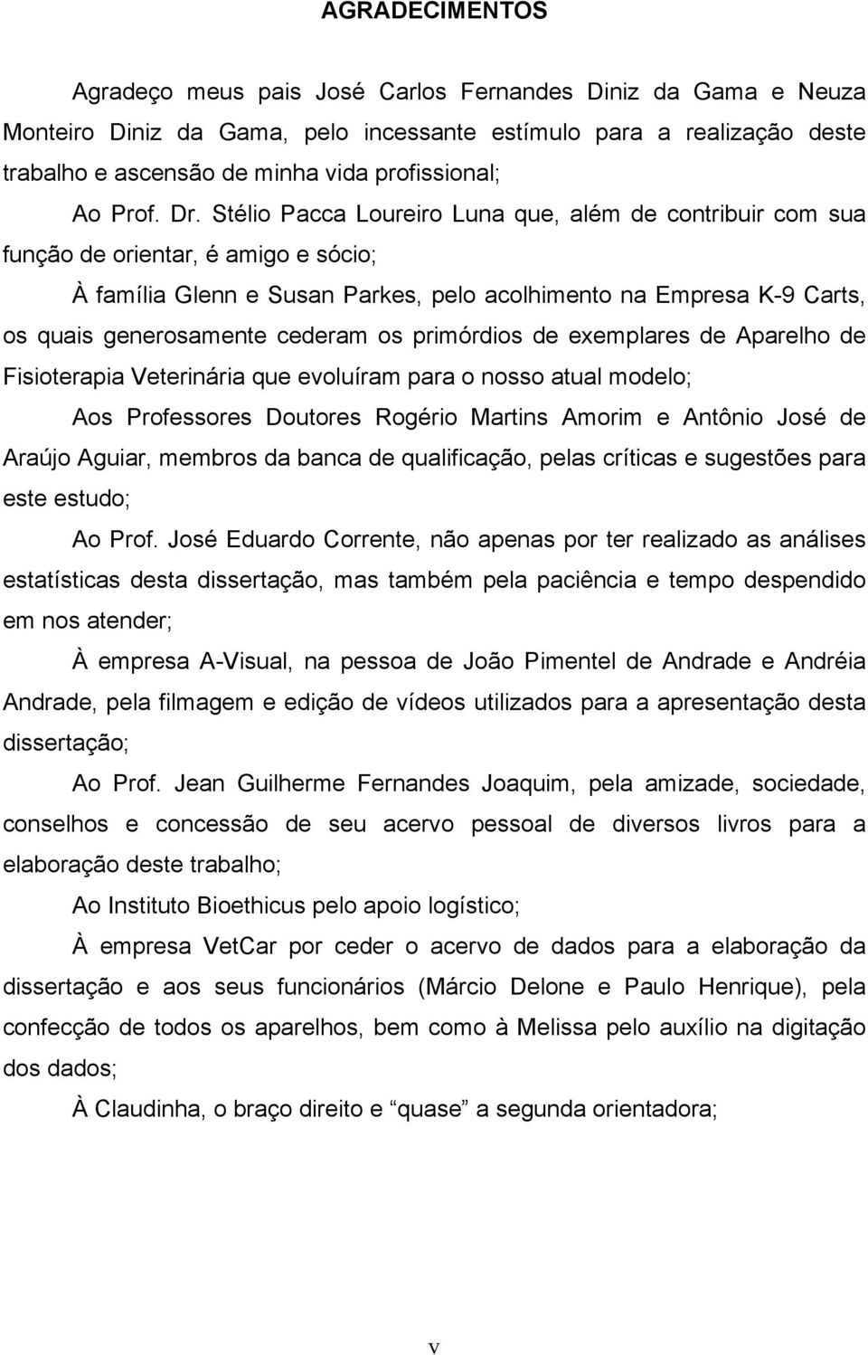 Stélio Pacca Loureiro Luna que, além de contribuir com sua função de orientar, é amigo e sócio; À família Glenn e Susan Parkes, pelo acolhimento na Empresa K-9 Carts, os quais generosamente cederam