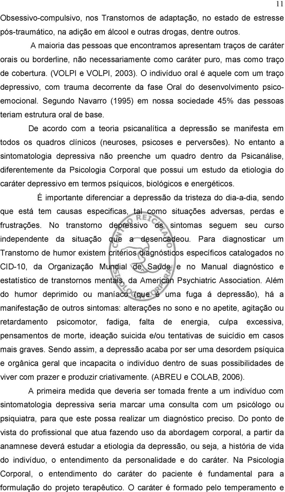 O indivíduo oral é aquele com um traço depressivo, com trauma decorrente da fase Oral do desenvolvimento psicoemocional.