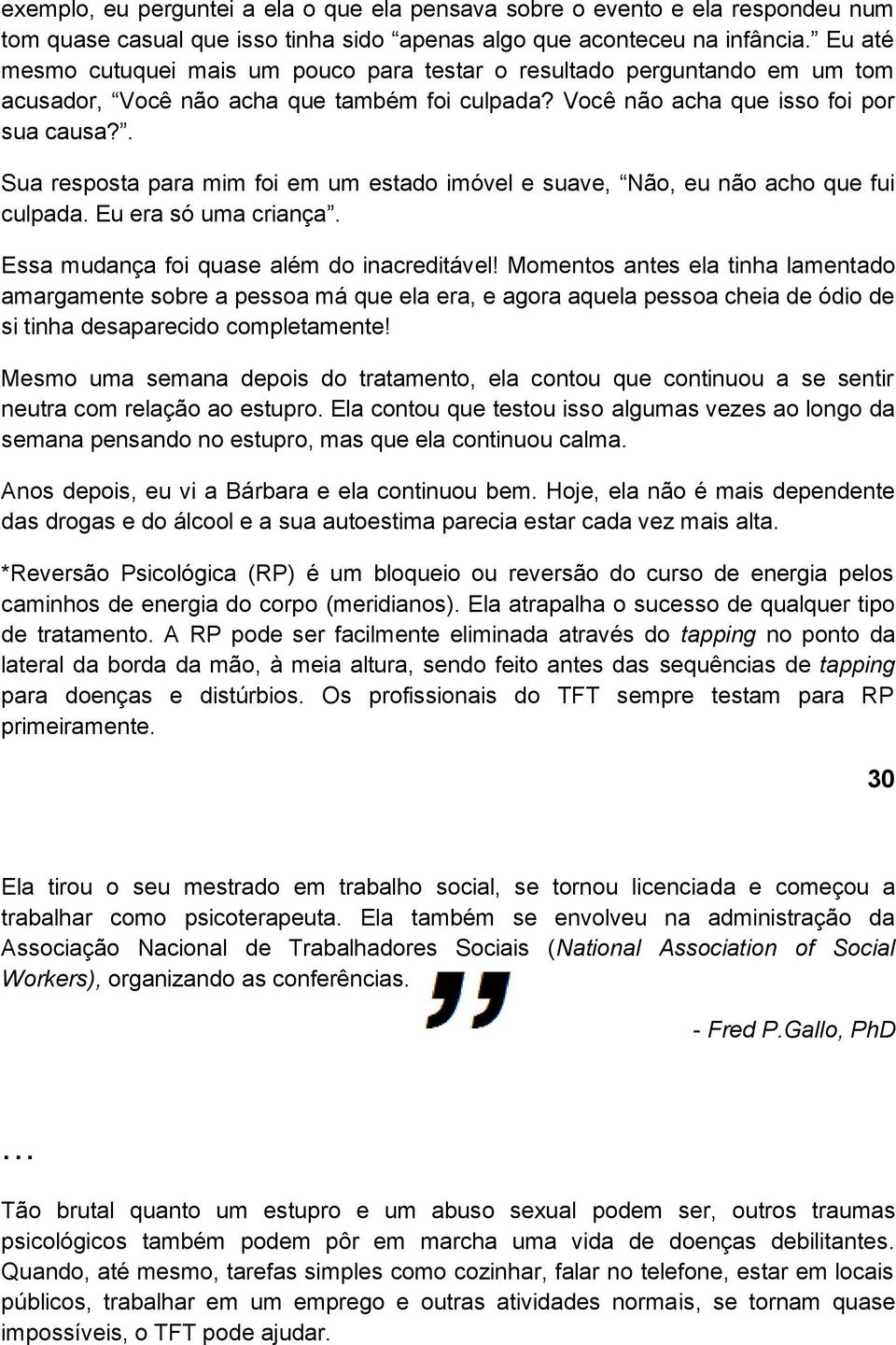 . Sua resposta para mim foi em um estado imóvel e suave, Não, eu não acho que fui culpada. Eu era só uma criança. Essa mudança foi quase além do inacreditável!