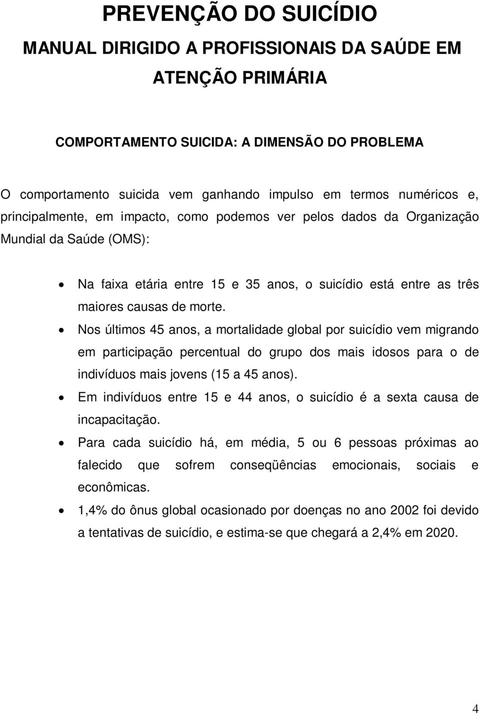 Nos últimos 45 anos, a mortalidade global por suicídio vem migrando em participação percentual do grupo dos mais idosos para o de indivíduos mais jovens (15 a 45 anos).