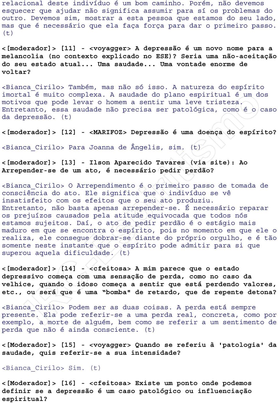 (t) <[moderador]> [11] - <voyagger> A depressão é um novo nome para a melancolia (no contexto explicado no ESE)? Seria uma não-aceitação do seu estado atual... Uma saudade.