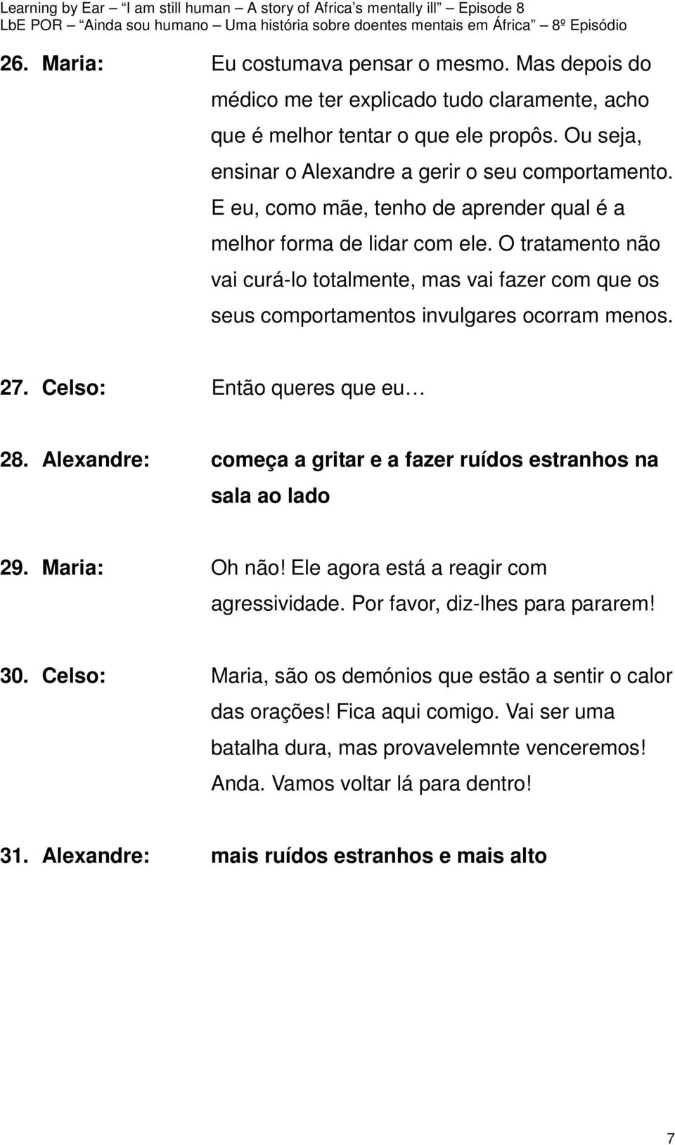 Celso: Então queres que eu 28. Alexandre: começa a gritar e a fazer ruídos estranhos na sala ao lado 29. Maria: Oh não! Ele agora está a reagir com agressividade. Por favor, diz-lhes para pararem! 30.