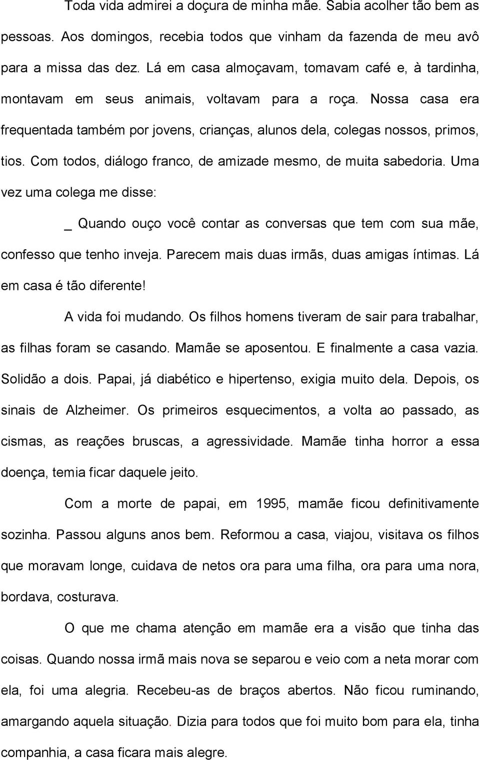 Com todos, diálogo franco, de amizade mesmo, de muita sabedoria. Uma vez uma colega me disse: _ Quando ouço você contar as conversas que tem com sua mãe, confesso que tenho inveja.