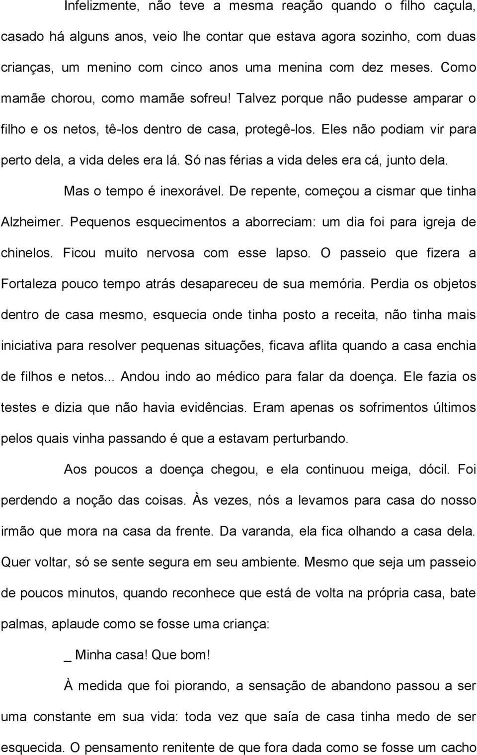 Só nas férias a vida deles era cá, junto dela. Mas o tempo é inexorável. De repente, começou a cismar que tinha Alzheimer. Pequenos esquecimentos a aborreciam: um dia foi para igreja de chinelos.