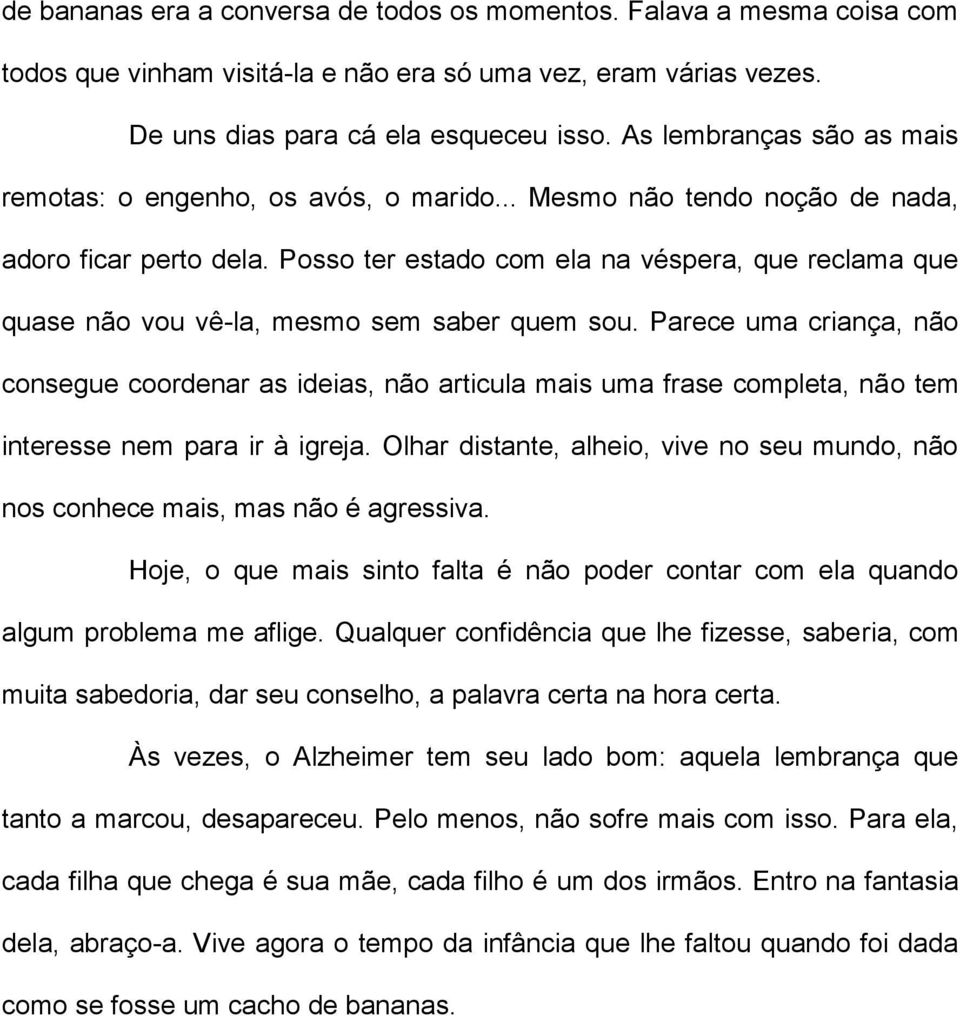 Posso ter estado com ela na véspera, que reclama que quase não vou vê-la, mesmo sem saber quem sou.