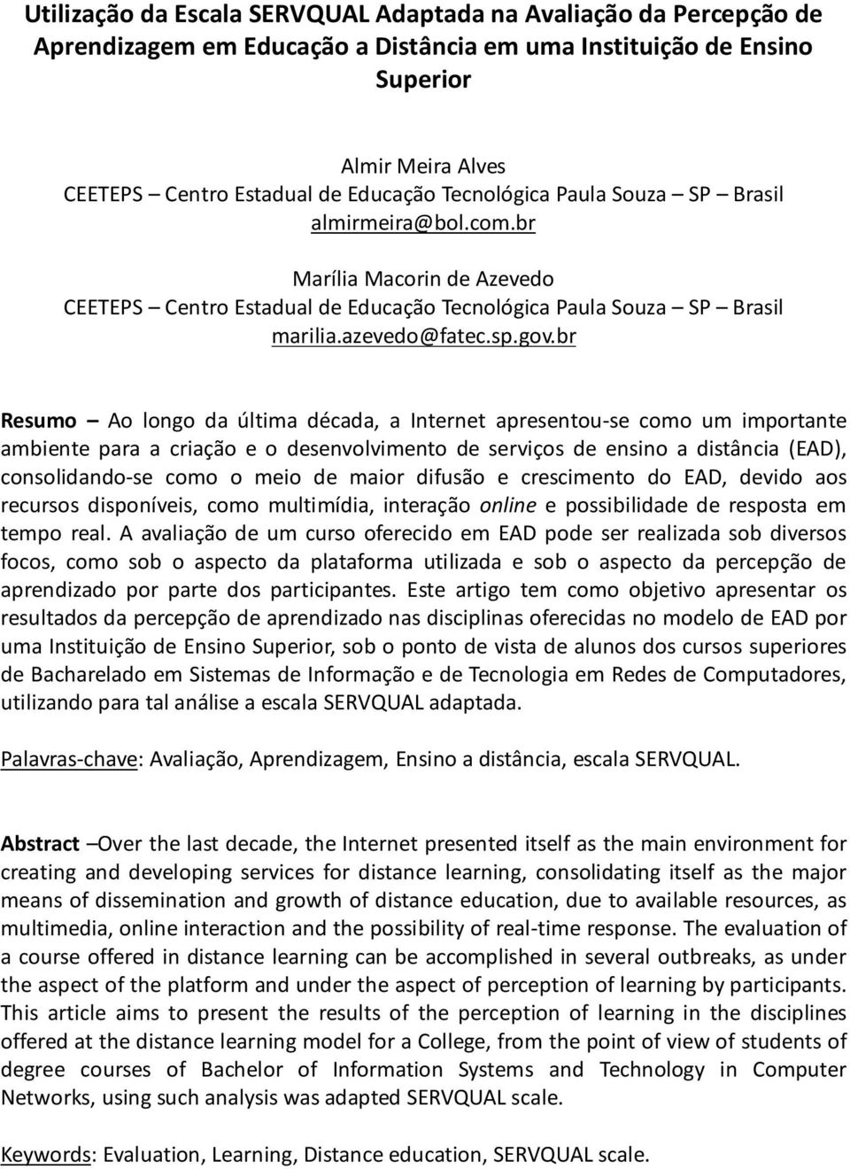 br Resumo Ao longo da última década, a Internet apresentou-se como um importante ambiente para a criação e o desenvolvimento de serviços de ensino a distância (EAD), consolidando-se como o meio de