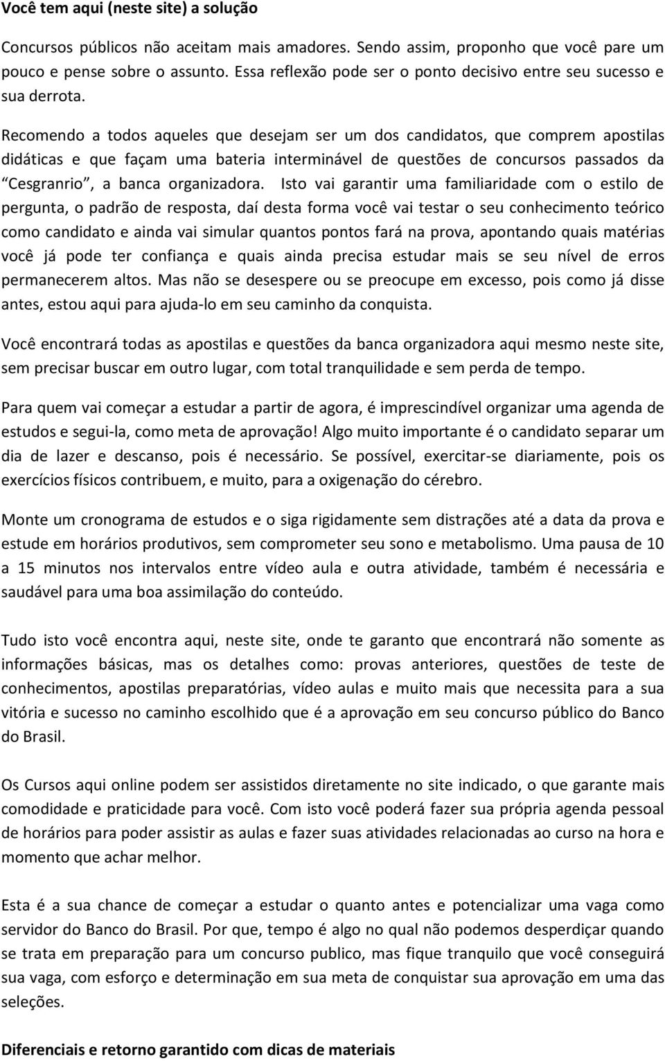 Recomendo a todos aqueles que desejam ser um dos candidatos, que comprem apostilas didáticas e que façam uma bateria interminável de questões de concursos passados da Cesgranrio, a banca organizadora.