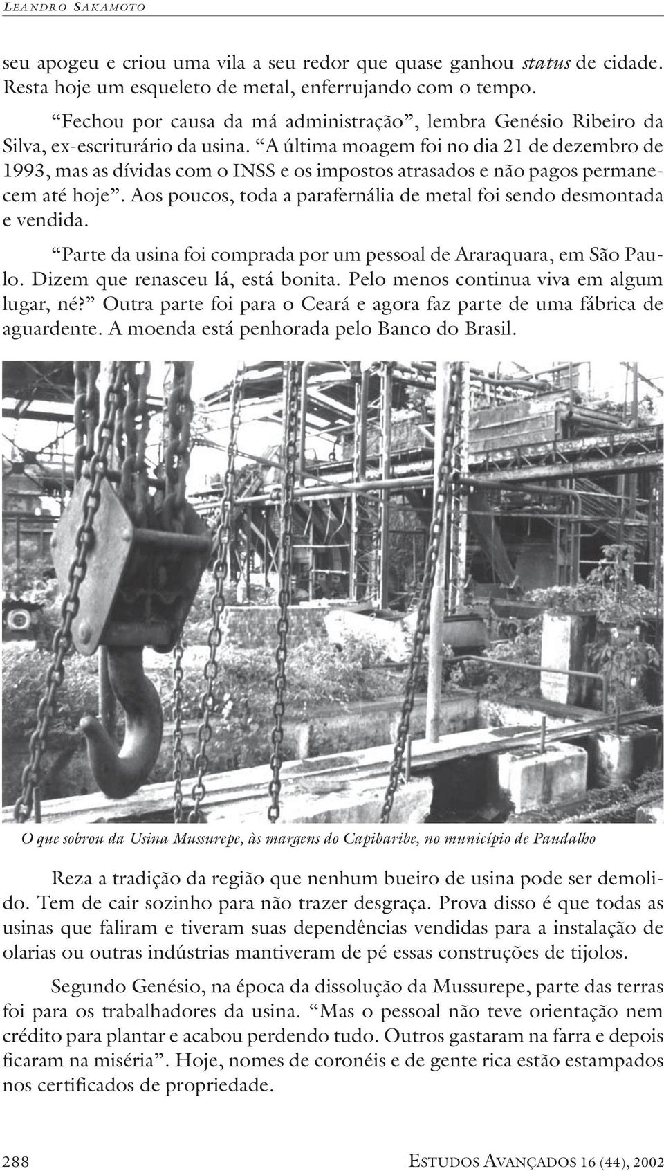 A última moagem foi no dia 21 de dezembro de 1993, mas as dívidas com o INSS e os impostos atrasados e não pagos permanecem até hoje.